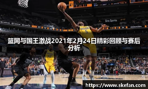 篮网与国王激战2021年2月24日精彩回顾与赛后分析