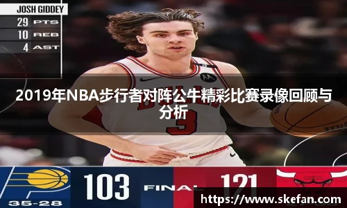 2019年NBA步行者对阵公牛精彩比赛录像回顾与分析